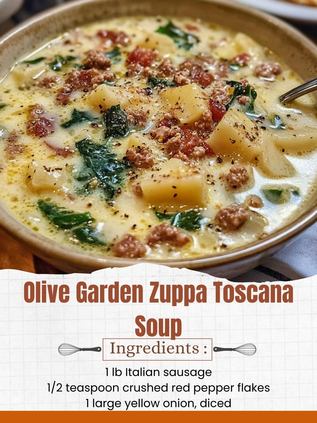 Soup from Olive Garden called Zuppa Toscana.