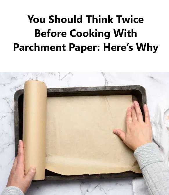 You Should Think Twice Before Cooking With Parchment Paper: Here’s Why