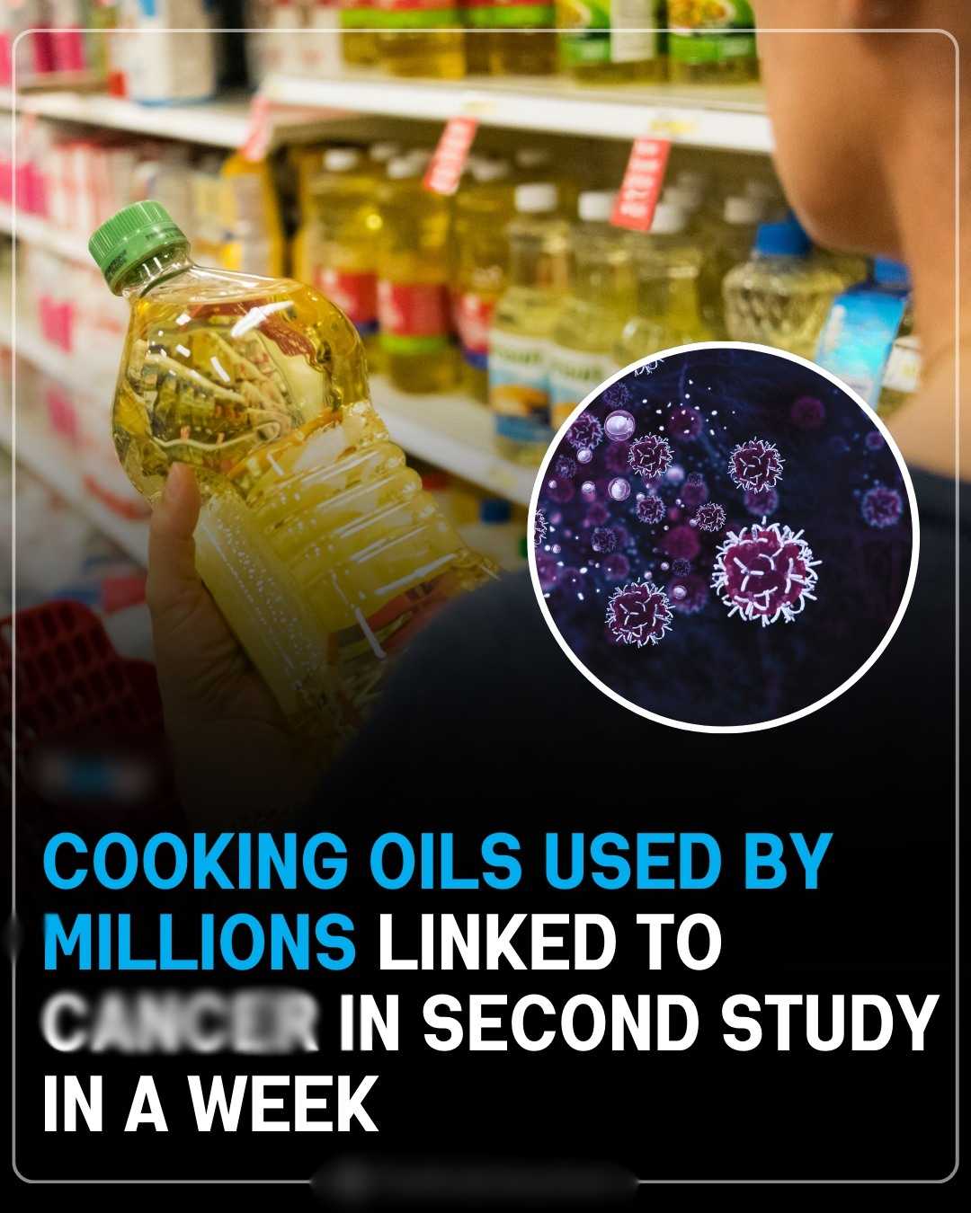 Cooking Oils Used By Millions Linked To Canc3r In Second Study In A Week